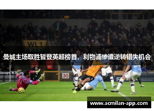 曼城主场取胜暂登英超榜首，利物浦惨遭逆转错失机会